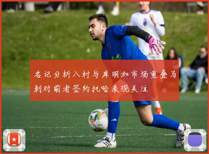 名记分析八村与库明加市场重叠马刺对前者签约托哈表现关注